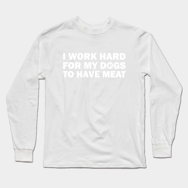 I WORK HARD SO MY DOGS Long Sleeve T-Shirt by Amrshop87